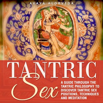 Tantric Sex: A Guide through the Tantric Philosophy to discover Tantric Sex Positions, Techniques and Meditation - undefined