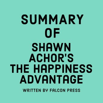 Summary of Shawn Achor’s The Happiness Advantage - undefined