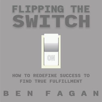 Flipping The Switch: How to Redefine Success to Find True Fulfillment