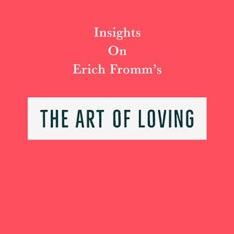 Insights on Erich Fromm’s The Art of Loving - Swift Reads