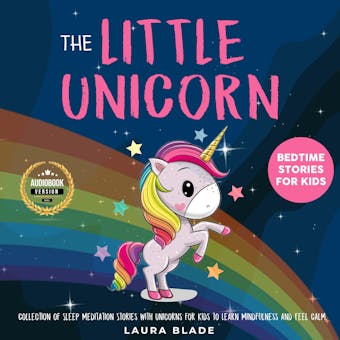 The Little Unicorn: Bedtime Stories for Kids: Collection of Sleep Meditation Stories with Unicorns for Kids to Learn Mindfulness and Feel Calm. - Laura Blade