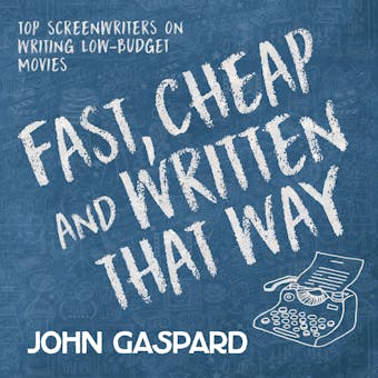 Fast, Cheap & Written That Way: Top Screenwriters on Writing for Low-Budget Movies