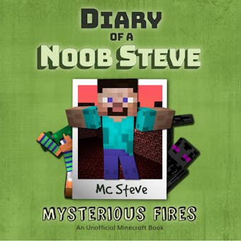 Diary Of A Noob Steve Book 1 - Mysterious Fires: An Unofficial Minecraft Book - MC Steve