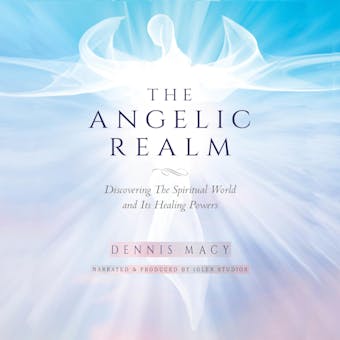 The Angelic Realm: Discovering The Spiritual World and Its Healing Powers - undefined