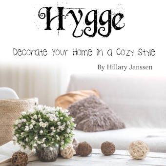Hygge: Decorate Your Home in a Cozy Style - Hillary Janssen