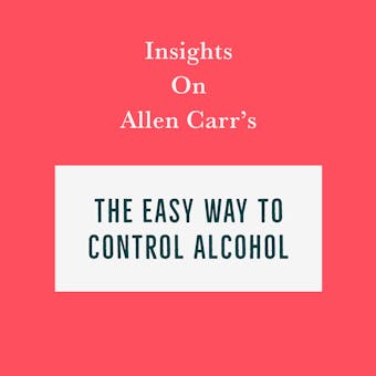 Insights on Allen Carr’s The Easy Way to Control Alcohol - Swift Reads