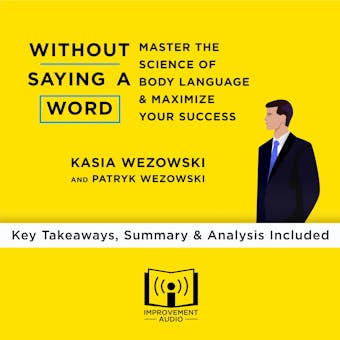 Summary of Without Saying a Word: Master the Science of Body Language and Maximize Your Success by Kasia Wezowski and Patryk Wezowski: Key Takeaways, Summary & Analysis Included - Improvement Audio