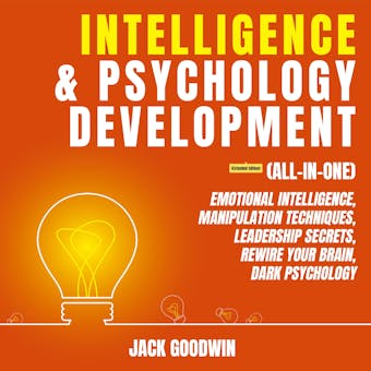 Intelligence & Psychology Development (All-in-One) (Extended Edition): Emotional Intelligence, Manipulation Techniques, Leadership Secrets, Rewire Your Brain, Dark Psychology
