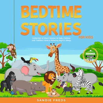 Bedtime Stories for Kids: Collection of Short Stories to Help Children and Toddlers Have a Relaxing Night’s Sleep. - Sandie Freds