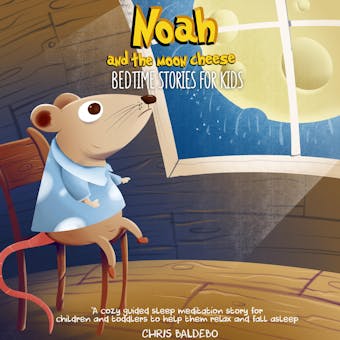 Noah and the moon cheese: Bedtime stories for kids: A cozy guided sleep meditation story for children and toddlers to help them relax and fall asleep - Chris Baldebo