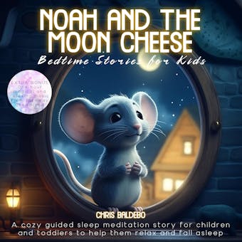 Noah and the Moon Cheese: Bedtime Stories for Kids: A cozy guided sleep meditation story for children and toddlers to help them relax and fall asleep