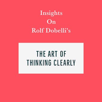 Insights on Rolf Dobelli’s The Art of Thinking Clearly - Swift Reads