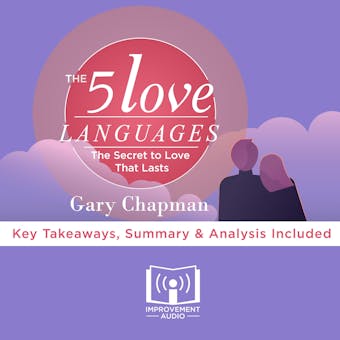 Summary of The 5 Love Languages: How to express Heartfelt Commitment to Your Mate by Gary Chapman: Key Takeaways, Summary & Analysis Included - Improvement Audio