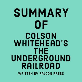 Summary of Colson Whitehead’s The Underground Railroad - Falcon Press