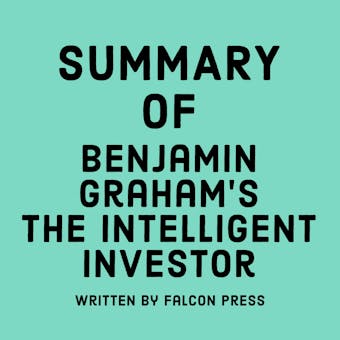 Summary of Benjamin Graham’s The Intelligent Investor - Falcon Press
