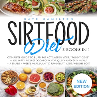 Sirtfood Diet: 3 Books in 1: Complete Guide To Burn Fat Activating Your “Skinny Gene”+ 200 Tasty Recipes Cookbook For Quick and Easy Meals + A Smart 4 Weeks Meal Plan To Jumpstart Your Weight Loss. NEW EDITION - undefined