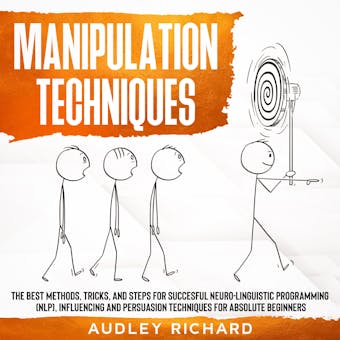 Manipulation Techniques: The Best Methods,Tricks,and Steps for Succesful Neuro-Linguistic Programming (NLP),Influencing and Persuasion Techniques for Absolute Beginners - Audley richard