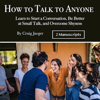 How to Talk to Anyone: Learn to Start a Conversation, Be Better at Small Talk, and Overcome Shyness - undefined