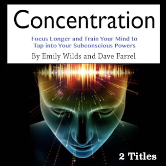 Concentration: Focus Longer and Train Your Mind to Tap into Your Subconscious Powers - undefined