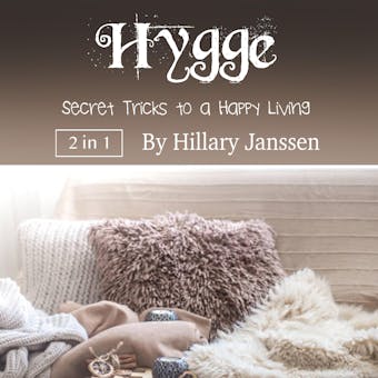 Hygge: Secret Tricks to a Happy Living - Hillary Janssen