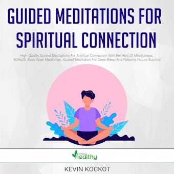 Guided Meditations For Spiritual Connection: High-Quality Guided Meditations For Spiritual Connection With the Help Of Mindfulness. BONUS: Body Scan Meditation, Guided Meditation For Deep Sleep And Relaxing Nature Sounds! - Kevin Kockot