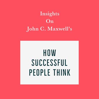 Insights on John C. Maxwell's How Successful People Think - Swift Reads