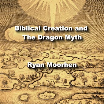 Biblical Creation and The Dragon Myth: Mesopotamian Parallels in Hebrew Tradition - RYAN MOORHEN