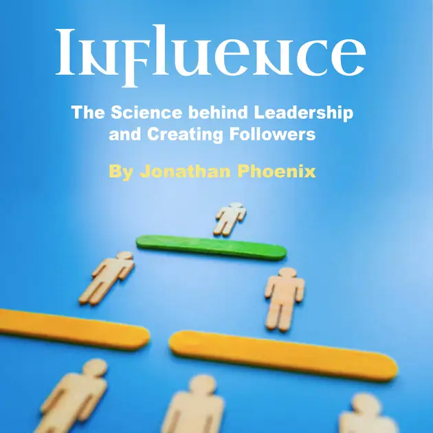 Influence : The Science behind Leadership and Creating Followers ...