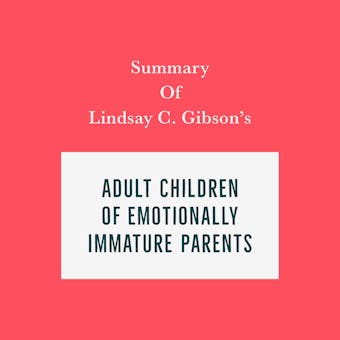 Summary of Lindsay C. Gibson's Adult Children of Emotionally Immature Parents - undefined