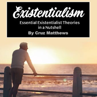 Existentialism: Essential Existentialist Theories in a Nutshell - undefined