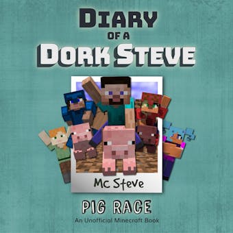 Diary Of A Dork Steve Book 4 - Pig Race: An Unofficial Minecraft Book - MC Steve