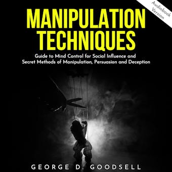 Manipulation Techniques: Guide to Mind Control for Social Influence and Secret Methods of Manipulation, Persuasion and Deception - undefined