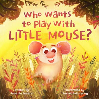 Who wants to play with Little Mouse?: A fun counting story about friendship - undefined