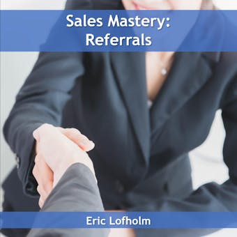 Sales Mastery:  Referrals