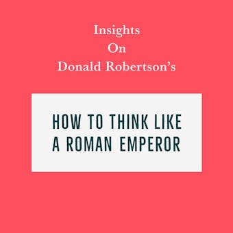 Insights on Donald Robertson’s How to Think Like a Roman Emperor - Swift Reads