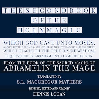 THE SECOND BOOK OF THE HOLY MAGIC, WHICH GOD GAVE UNTO MOSES, AARON, DAVID, SOLOMON, AND OTHER SAINTS, PATRIARCHS AND PROPHETS;  WHICH TEACHETH THE TRUE DIVINE WISDOM. BEQUEATHED BY ABRAHAM UNTO LAMECH HIS SON.: From the Sacred Magic of Abramelin the Mage - undefined