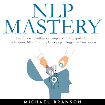 NLP MASTERY: Learn how to influence people with Manipulation Techniques, Mind Control, Dark psychology and Persuasion - undefined