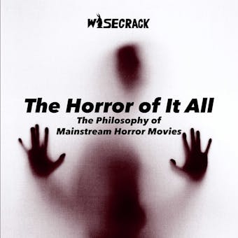 The Horror of It All: The Philosophy of Mainstream Horror Movies - undefined