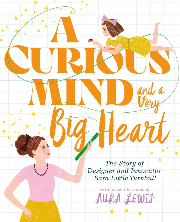 A Curious Mind and a Very Big Heart : The Story of Designer and Innovator Sara Little Turnbull