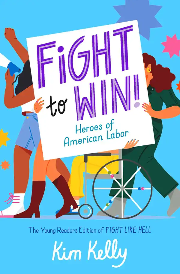 Fight to Win! : Heroes of American Labor (The Young Readers Edition of Fight Like Hell)
