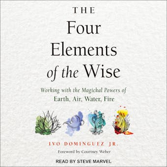 The Four Elements of the Wise: Working with the Magickal Powers of Earth, Air, Water, Fire - Jr., Courtney Weber