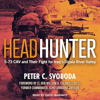 Headhunter: 5-73 CAV and Their Fight for Iraq's Diyala River Valley - Peter C. Svoboda, Lt. Gen William B. Caldwell