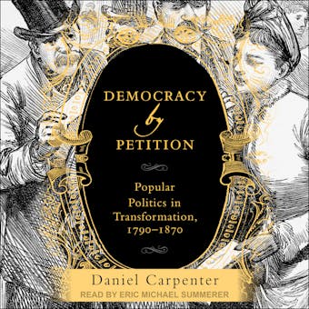 Democracy by Petition: Popular Politics in Transformation, 1790-1870 - undefined