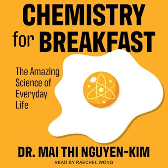 Chemistry for Breakfast: The Amazing Science of Everyday Life - Dr. Mai Thi Nguyen-Kim