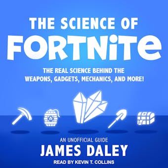 The Science of Fortnite: The Real Science Behind the Weapons, Gadgets, Mechanics, and More! - James Daley