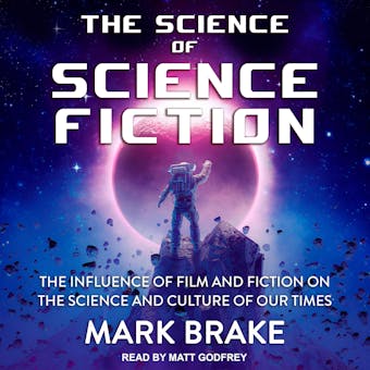 The Science of Science Fiction: The Influence of Film and Fiction on the Science and Culture of Our Times - undefined