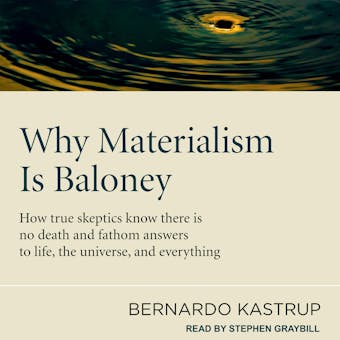 Why Materialism Is Baloney: How True Skeptics Know There Is No Death and Fathom Answers to life, the Universe, and Everything - undefined