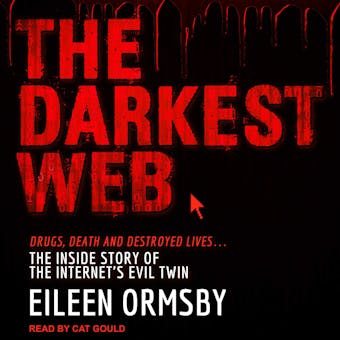 The Darkest Web: Drugs, Death and Destroyed Lives . . . the Inside Story of the Internet's Evil Twin - undefined