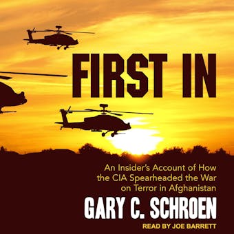 First In: An Insider’s Account of How the CIA Spearheaded the War on Terror in Afghanistan - Gary C. Schroen