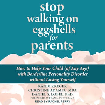 Stop Walking on Eggshells for Parents: How to Help Your Child (of Any Age) with Borderline Personality Disorder Without Losing Yourself - undefined